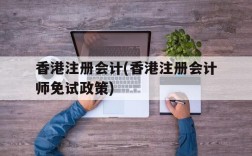 香港注册会计(香港注册会计师免试政策)